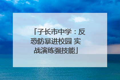 子长市中学：反恐防暴进校园 实战演练强技能